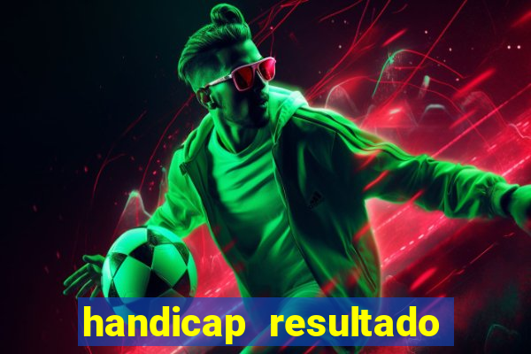 handicap resultado final - 1